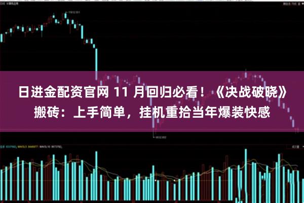 日进金配资官网 11 月回归必看！《决战破晓》搬砖：上手简单，挂机重拾当年爆装快感