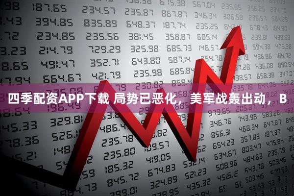 四季配资APP下载 局势已恶化，美军战轰出动，B